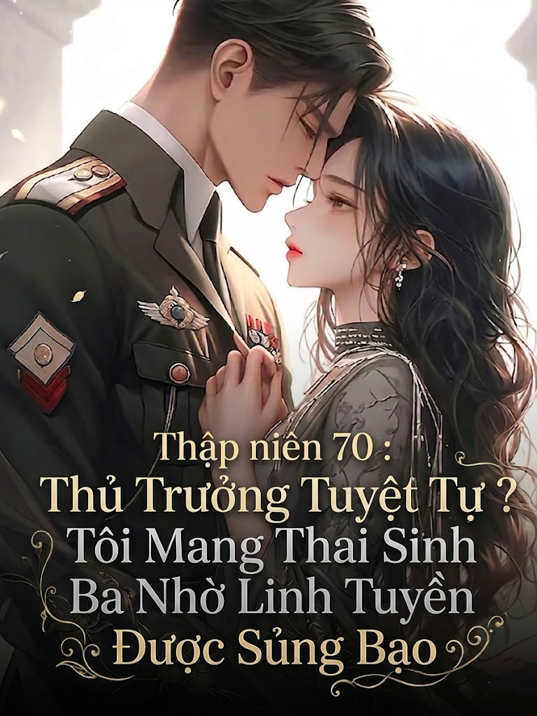 Thủ Trưởng Tuyệt Tự ? Tôi Mang Thai Sinh Ba Nhờ Linh Tuyền Được Sủng Bạo